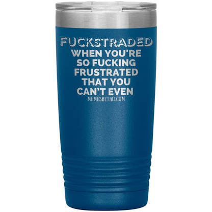 Fuckstraded, When You're So Fucking Frustrated That You Can’t Even Tumblers, 20oz Insulated Tumbler / Blue - MemesRetail.com
