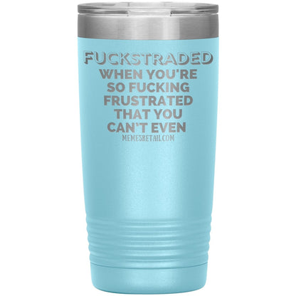 Fuckstraded, When You're So Fucking Frustrated That You Can’t Even Tumblers, 20oz Insulated Tumbler / Light Blue - MemesRetail.com
