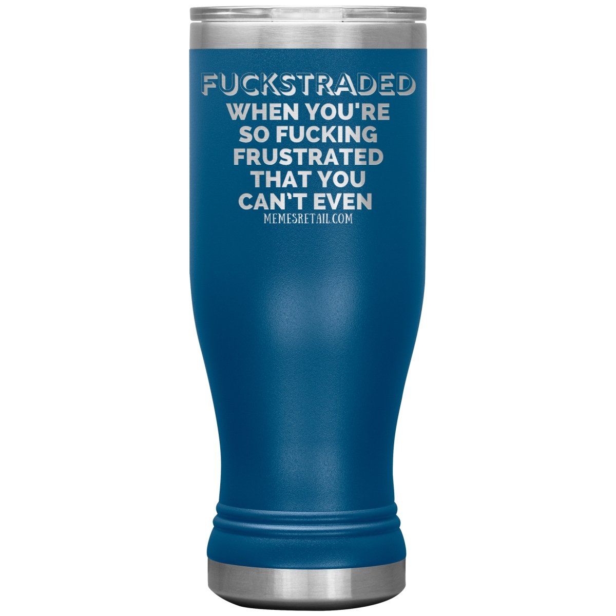 Fuckstraded, When You're So Fucking Frustrated That You Can’t Even Tumblers, 20oz BOHO Insulated Tumbler / Blue - MemesRetail.com