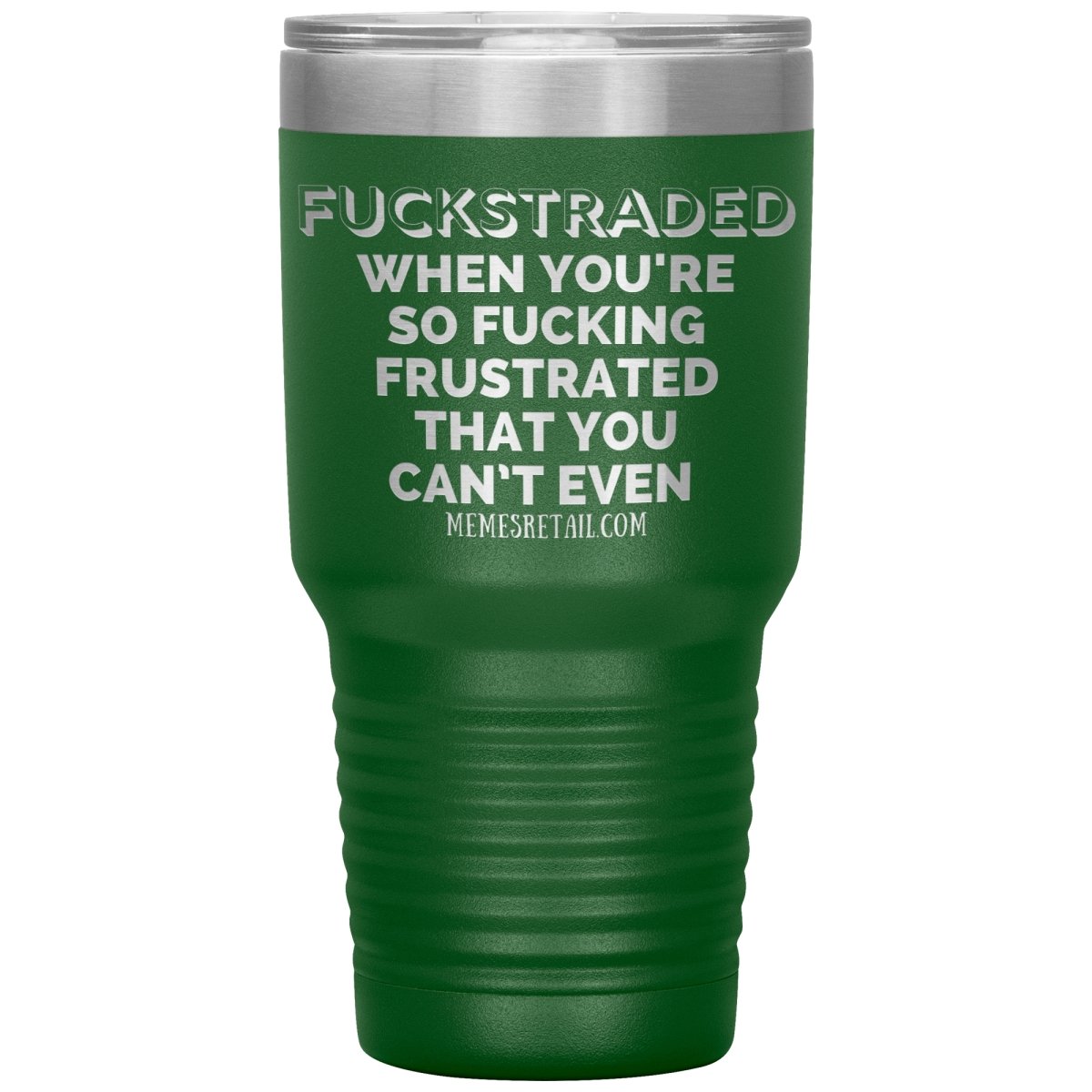 Fuckstraded, When You're So Fucking Frustrated That You Can’t Even Tumblers, 30oz Insulated Tumbler / Green - MemesRetail.com