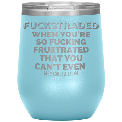 Fuckstraded, When You're So Fucking Frustrated That You Can’t Even Tumblers, 12oz Wine Insulated Tumbler / Light Blue - MemesRetail.com