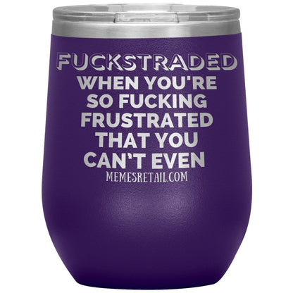 Fuckstraded, When You're So Fucking Frustrated That You Can’t Even Tumblers, 12oz Wine Insulated Tumbler / Purple - MemesRetail.com