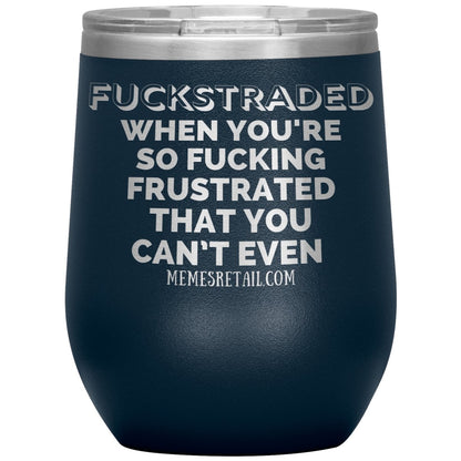 Fuckstraded, When You're So Fucking Frustrated That You Can’t Even Tumblers, 12oz Wine Insulated Tumbler / Navy - MemesRetail.com