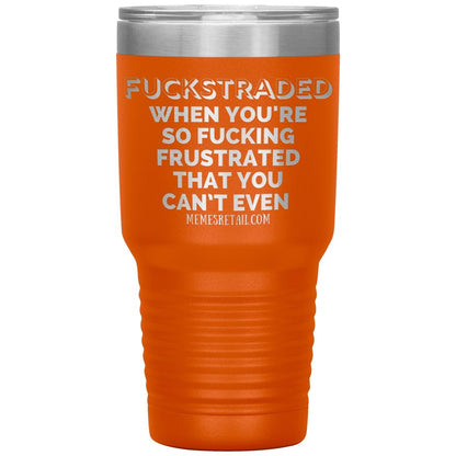Fuckstraded, When You're So Fucking Frustrated That You Can’t Even Tumblers, 30oz Insulated Tumbler / Orange - MemesRetail.com