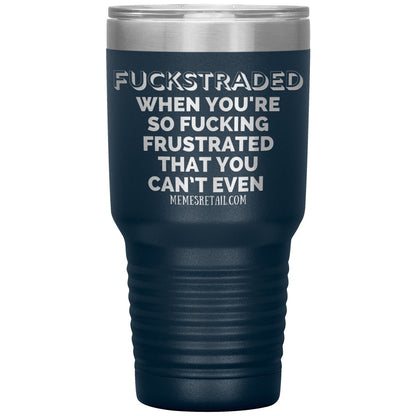 Fuckstraded, When You're So Fucking Frustrated That You Can’t Even Tumblers, 30oz Insulated Tumbler / Navy - MemesRetail.com