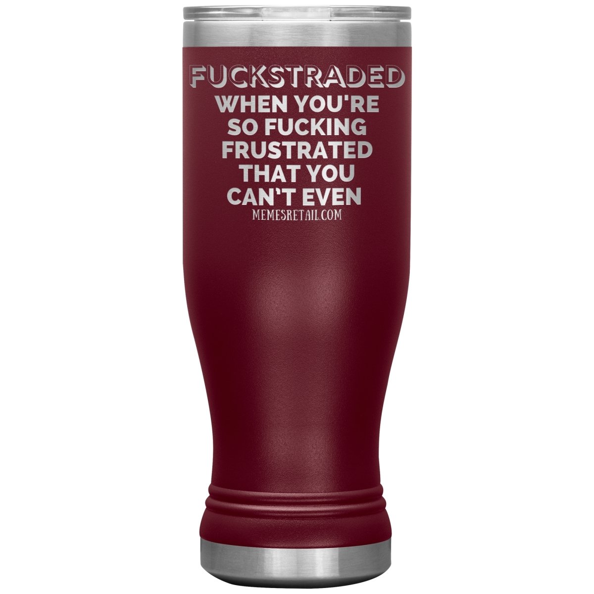 Fuckstraded, When You're So Fucking Frustrated That You Can’t Even Tumblers, 20oz BOHO Insulated Tumbler / Maroon - MemesRetail.com