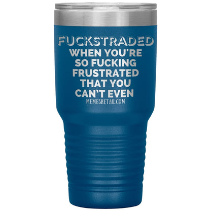 Fuckstraded, When You're So Fucking Frustrated That You Can’t Even Tumblers, 30oz Insulated Tumbler / Blue - MemesRetail.com