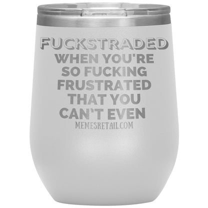 Fuckstraded, When You're So Fucking Frustrated That You Can’t Even Tumblers, 12oz Wine Insulated Tumbler / White - MemesRetail.com