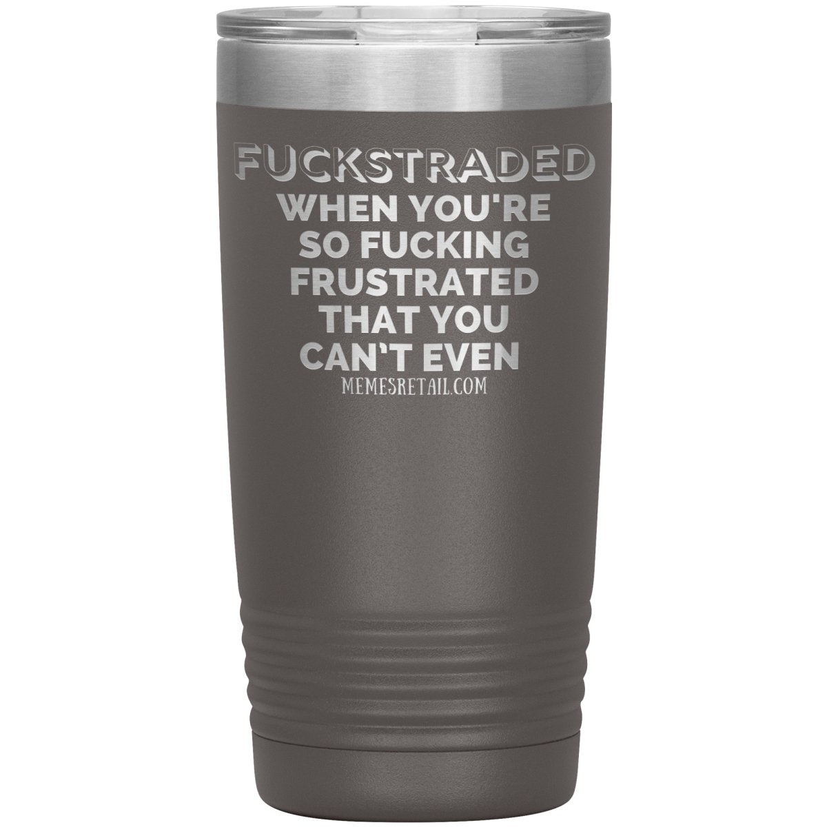 Fuckstraded, When You're So Fucking Frustrated That You Can’t Even Tumblers, 20oz Insulated Tumbler / Pewter - MemesRetail.com