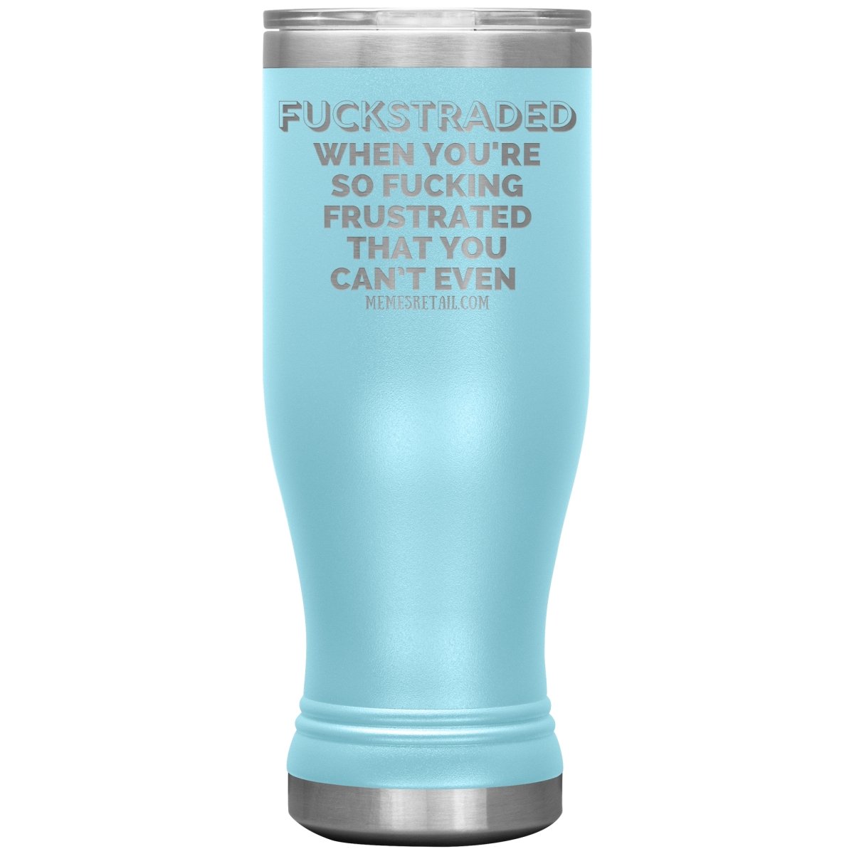 Fuckstraded, When You're So Fucking Frustrated That You Can’t Even Tumblers, 20oz BOHO Insulated Tumbler / Light Blue - MemesRetail.com