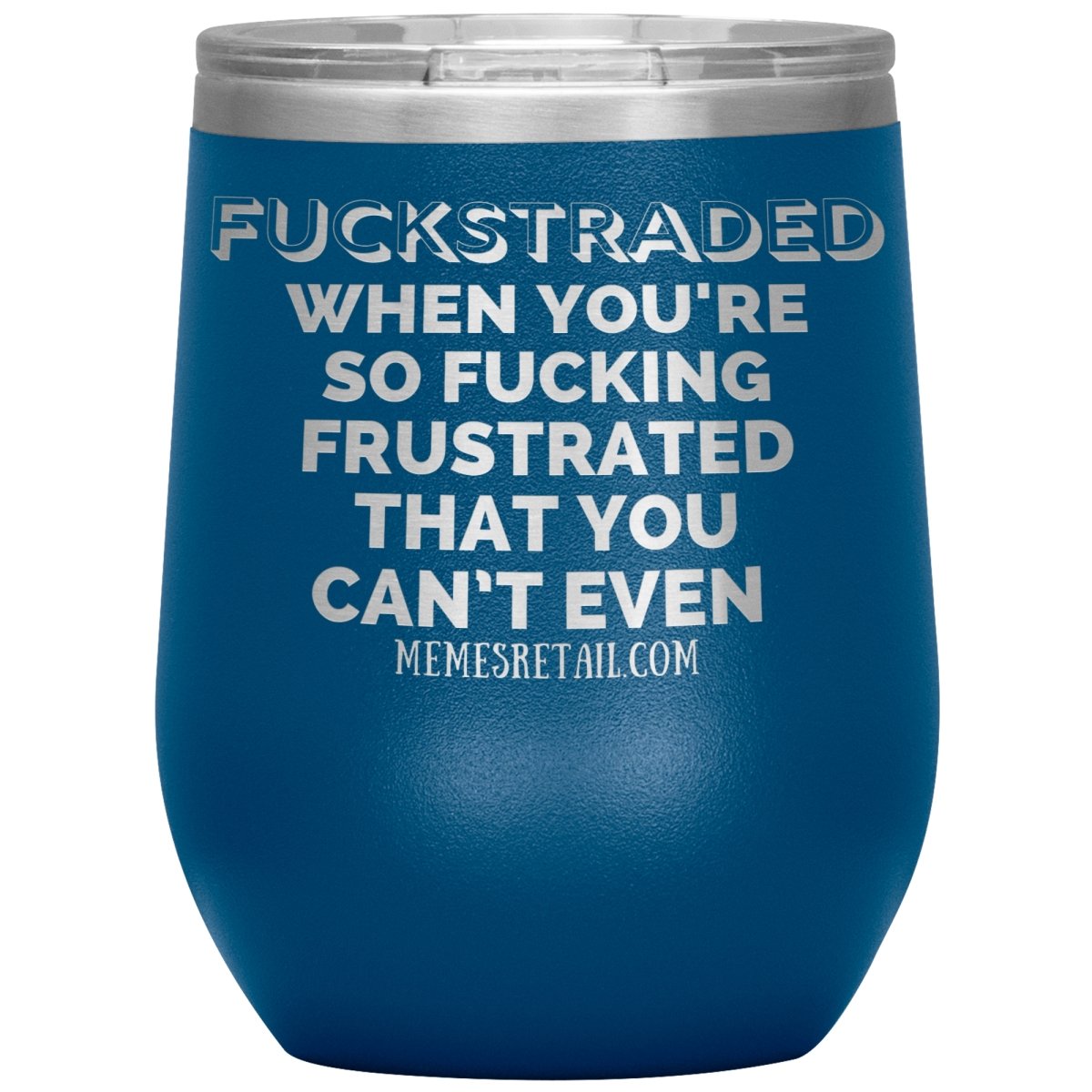 Fuckstraded, When You're So Fucking Frustrated That You Can’t Even Tumblers, 12oz Wine Insulated Tumbler / Blue - MemesRetail.com