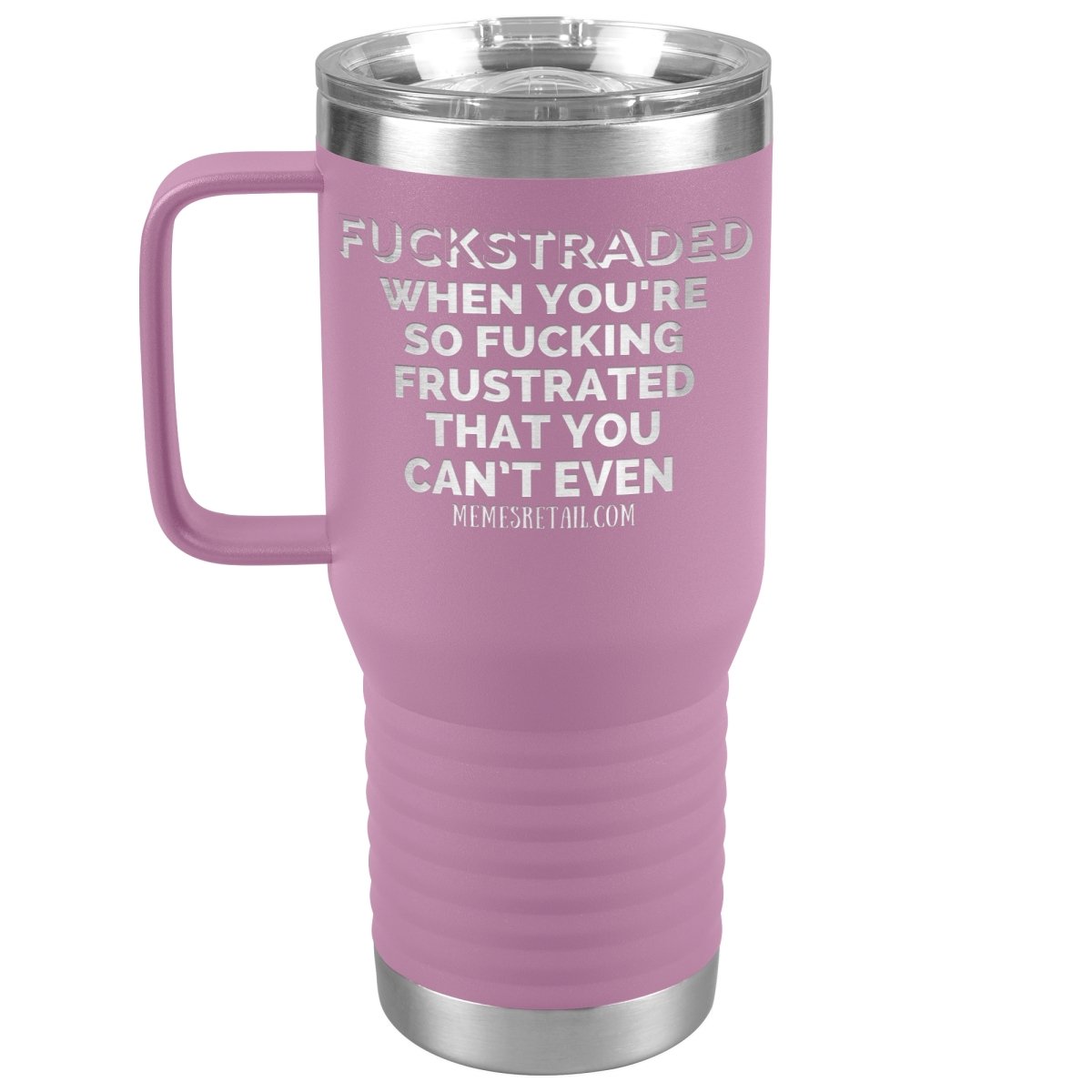 Fuckstraded, When You're So Fucking Frustrated That You Can’t Even Tumblers, 20oz Travel Tumbler / Light Purple - MemesRetail.com