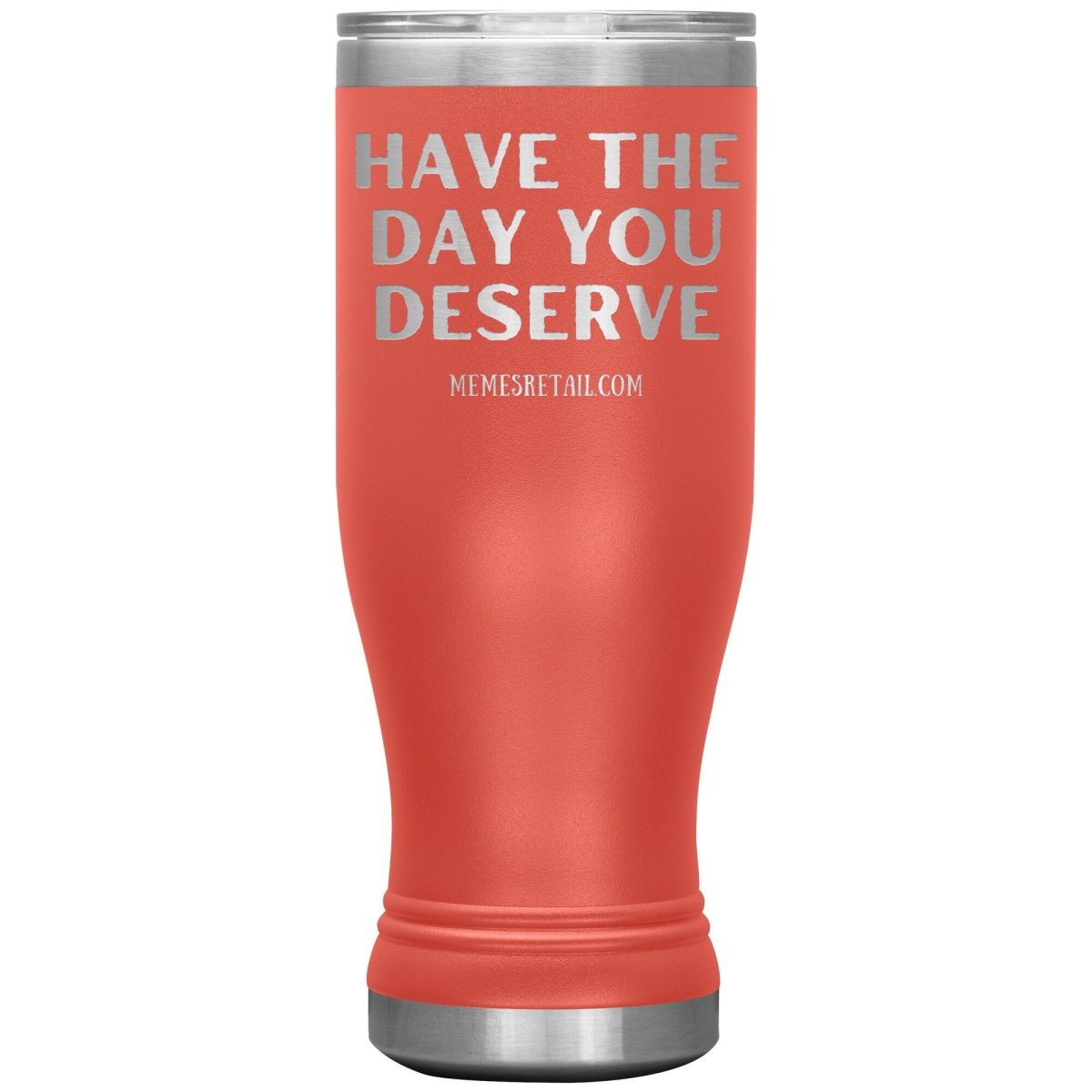 Have the Day You Deserve Tumblers, 20oz BOHO Insulated Tumbler / Coral - MemesRetail.com
