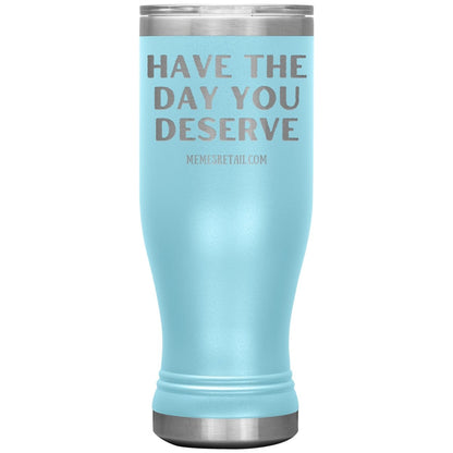 Have the Day You Deserve Tumblers, 20oz BOHO Insulated Tumbler / Light Blue - MemesRetail.com