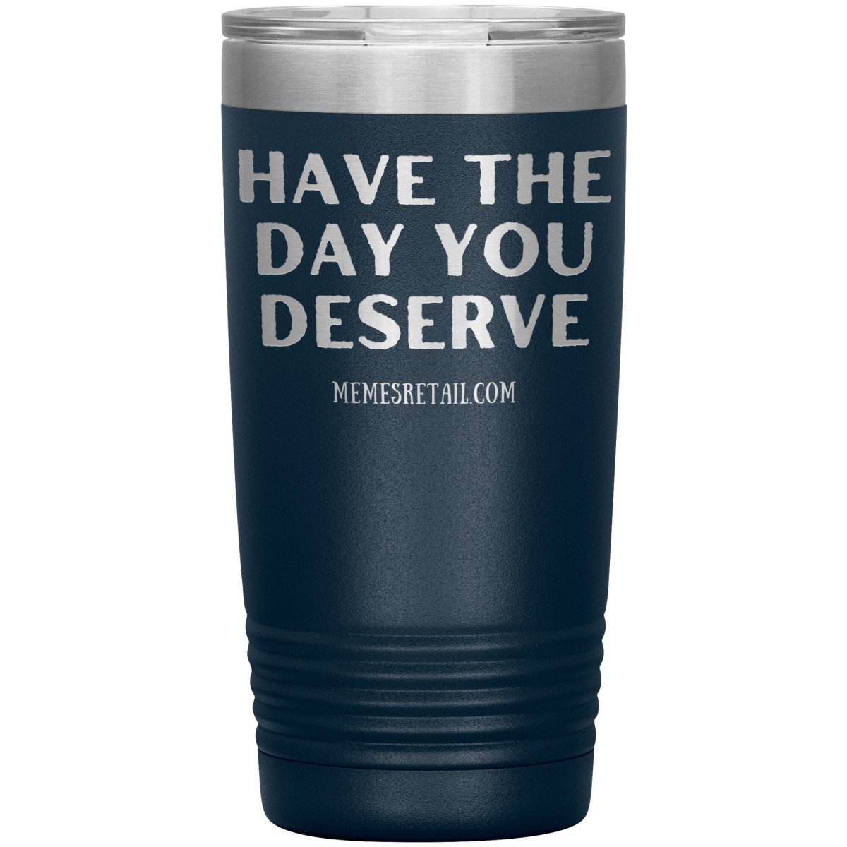 Have the Day You Deserve Tumblers, 20oz Insulated Tumbler / Navy - MemesRetail.com