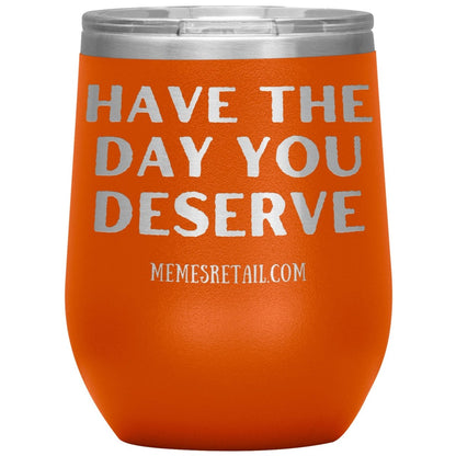 Have the Day You Deserve Tumblers, 12oz Wine Insulated Tumbler / Orange - MemesRetail.com