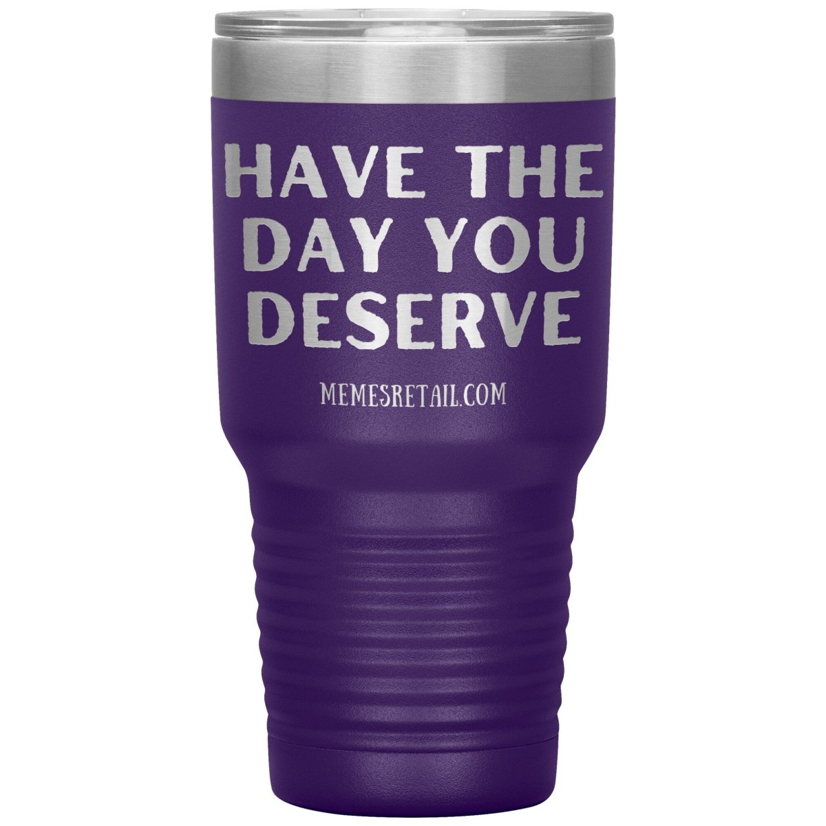 Have the Day You Deserve Tumblers, 30oz Insulated Tumbler / Purple - MemesRetail.com