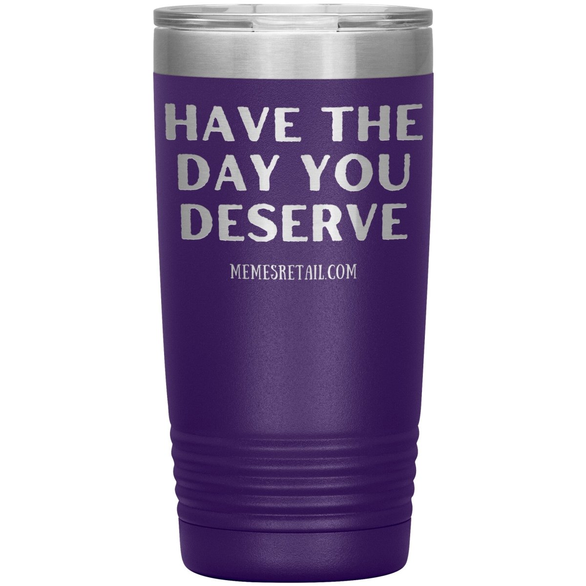 Have the Day You Deserve Tumblers, 20oz Insulated Tumbler / Purple - MemesRetail.com