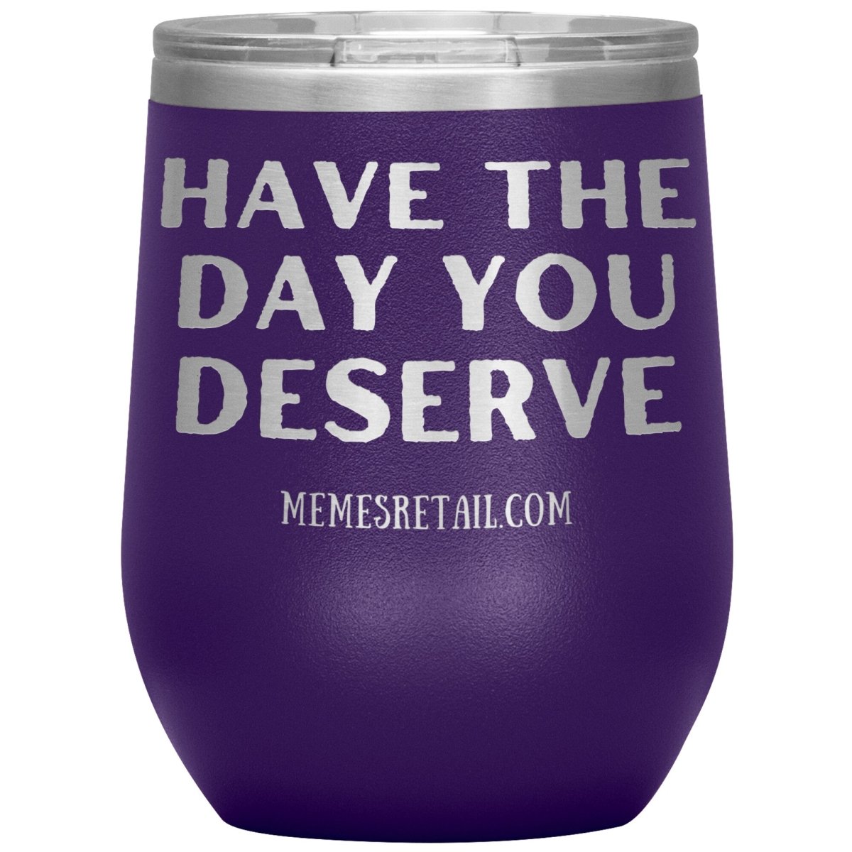 Have the Day You Deserve Tumblers, 12oz Wine Insulated Tumbler / Purple - MemesRetail.com