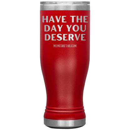 Have the Day You Deserve Tumblers, 20oz BOHO Insulated Tumbler / Red - MemesRetail.com