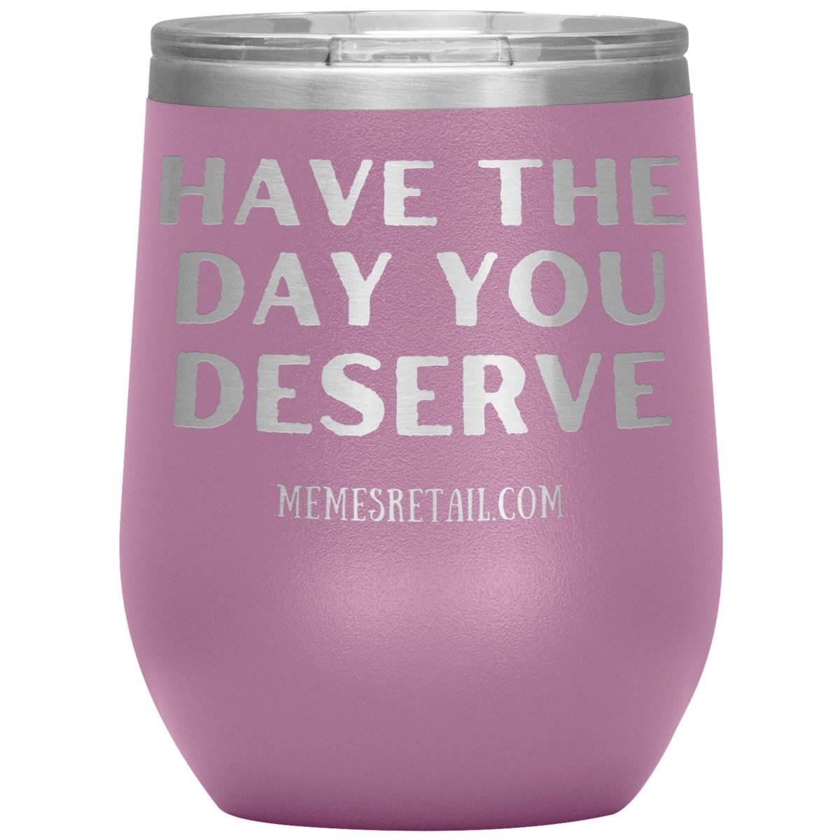 Have the Day You Deserve Tumblers, 12oz Wine Insulated Tumbler / Light Purple - MemesRetail.com