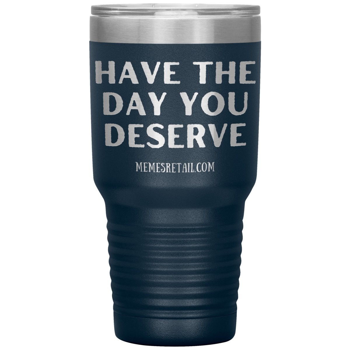 Have the Day You Deserve Tumblers, 30oz Insulated Tumbler / Navy - MemesRetail.com