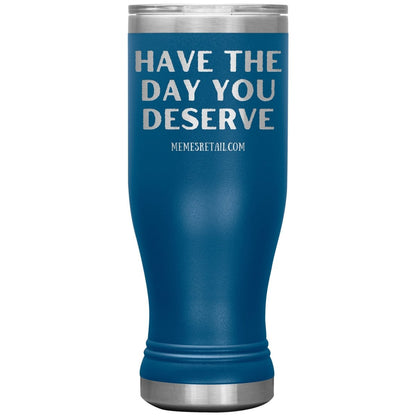 Have the Day You Deserve Tumblers, 20oz BOHO Insulated Tumbler / Blue - MemesRetail.com