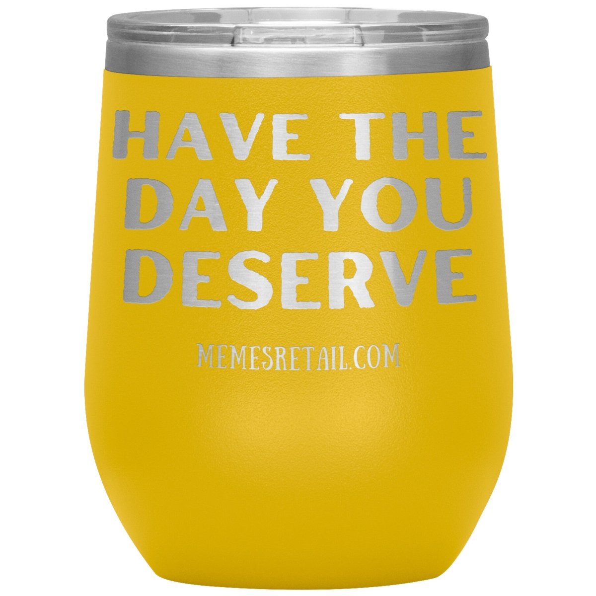 Have the Day You Deserve Tumblers, 12oz Wine Insulated Tumbler / Yellow - MemesRetail.com