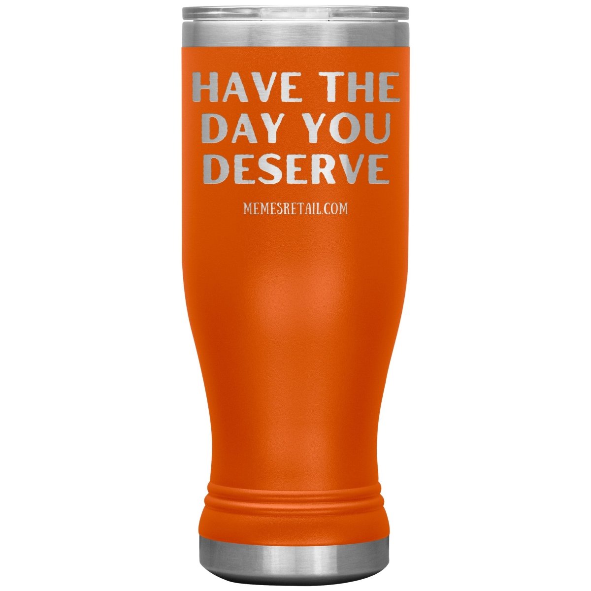 Have the Day You Deserve Tumblers, 20oz BOHO Insulated Tumbler / Orange - MemesRetail.com