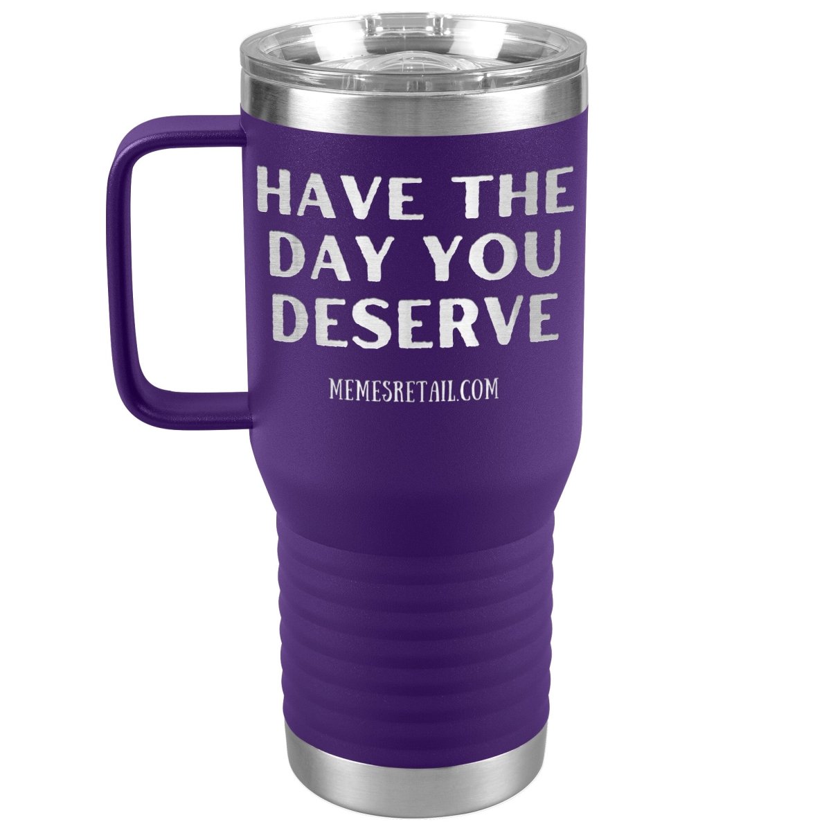 Have the Day You Deserve Tumblers, 20oz Travel Tumbler / Purple - MemesRetail.com