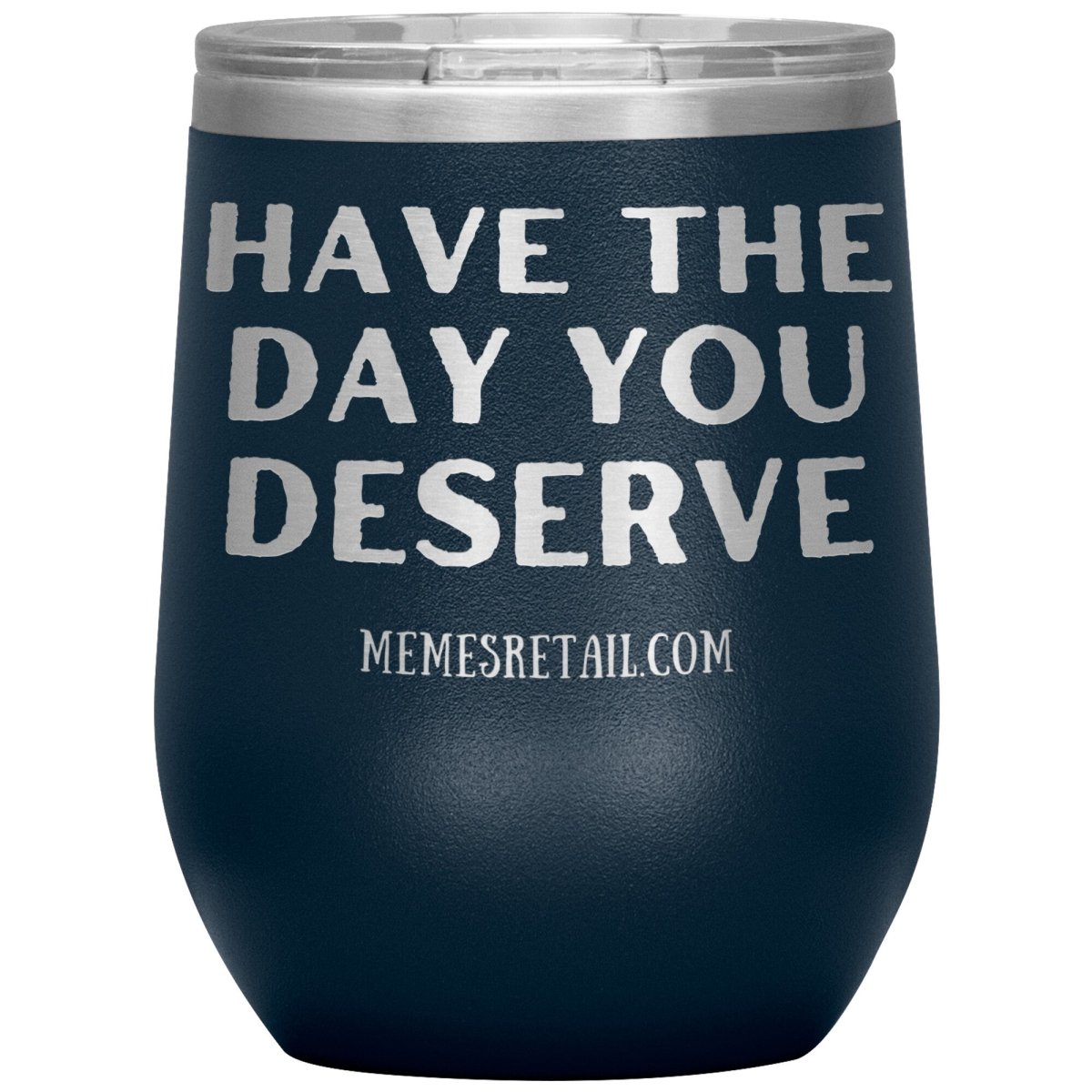 Have the Day You Deserve Tumblers, 12oz Wine Insulated Tumbler / Navy - MemesRetail.com