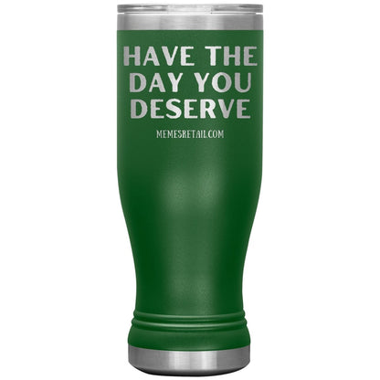 Have the Day You Deserve Tumblers, 20oz BOHO Insulated Tumbler / Green - MemesRetail.com