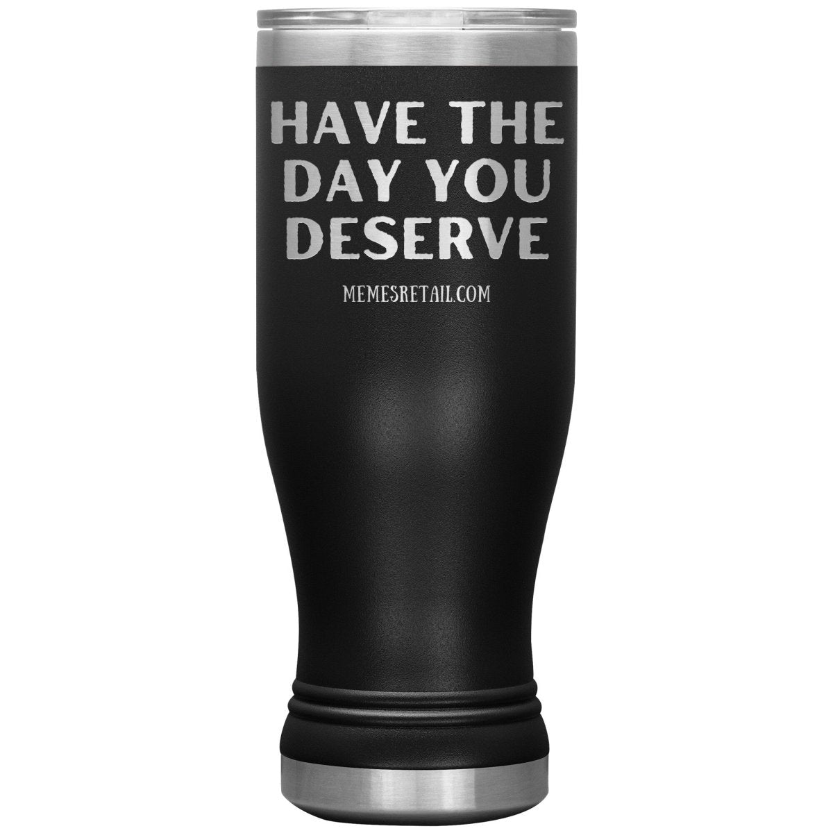 Have the Day You Deserve Tumblers, 20oz BOHO Insulated Tumbler / Black - MemesRetail.com