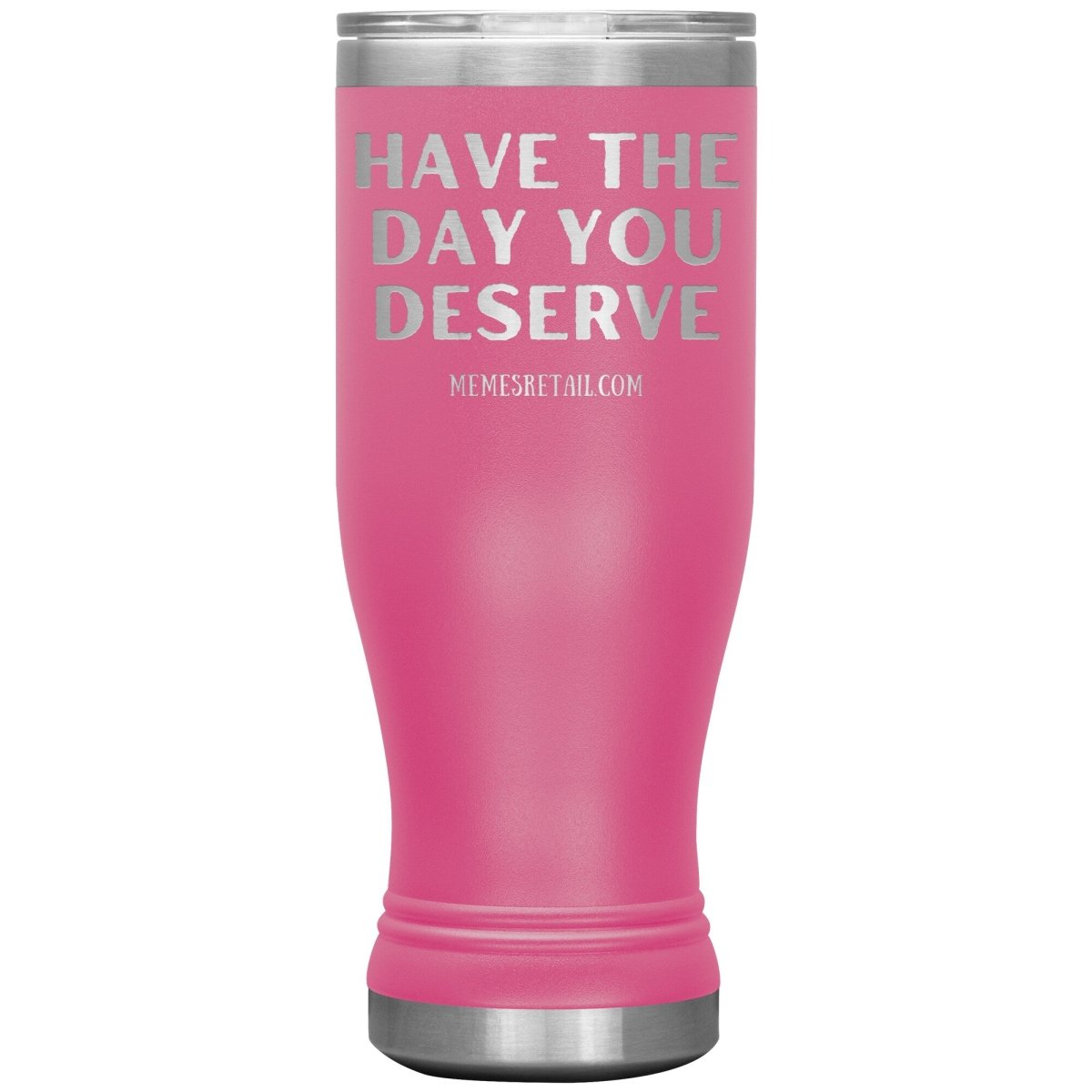 Have the Day You Deserve Tumblers, 20oz BOHO Insulated Tumbler / Pink - MemesRetail.com