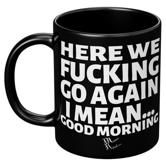 Here We Fucking Go Again, I mean...good morning - Big Lettering Mugs, 11oz / Black Mug - MemesRetail.com