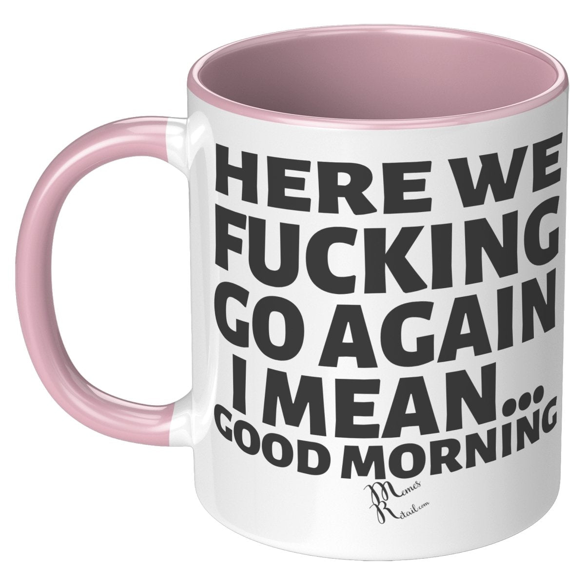 Here We Fucking Go Again, I mean...good morning - Big Lettering Mugs, 11oz / Pink Accent - MemesRetail.com