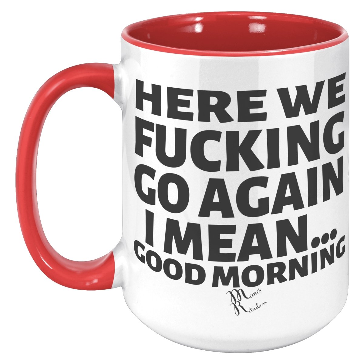 Here We Fucking Go Again, I mean...good morning - Big Lettering Mugs, 15oz / Red Accent - MemesRetail.com