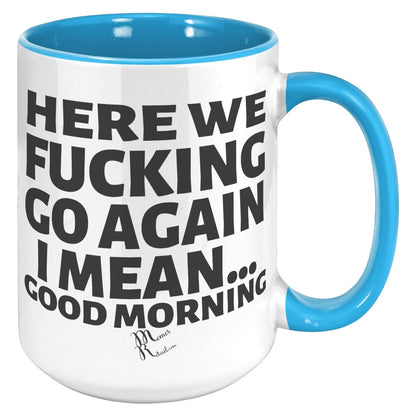 Here We Fucking Go Again, I mean...good morning - Big Lettering Mugs, 15oz / Blue Accent - MemesRetail.com