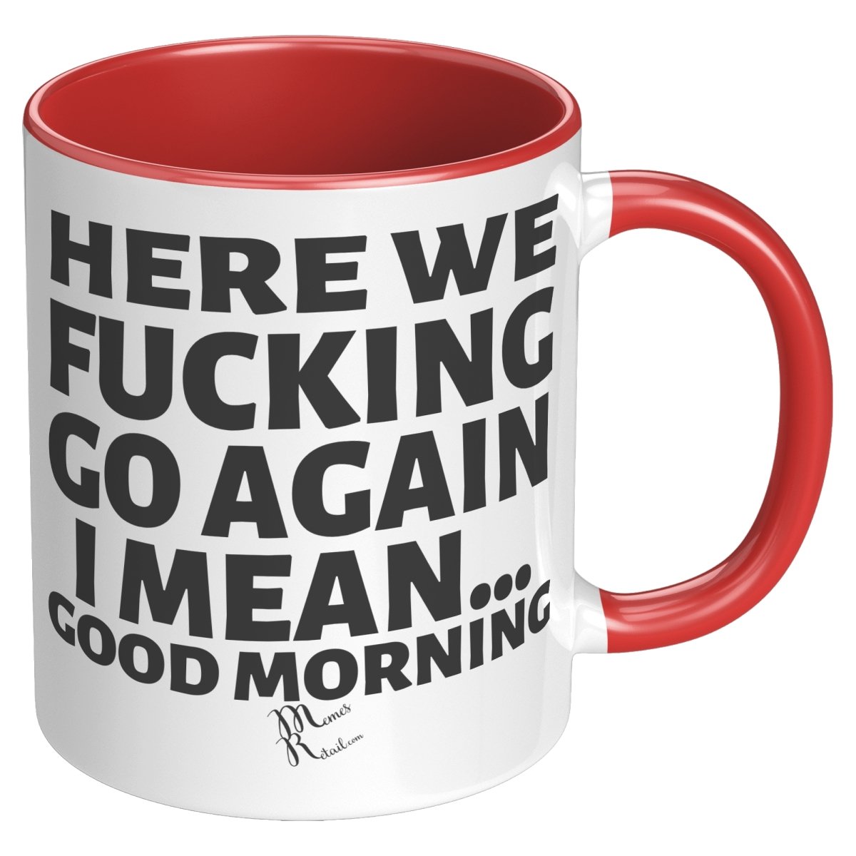 Here We Fucking Go Again, I mean...good morning - Big Lettering Mugs, 11oz / Red Accent - MemesRetail.com
