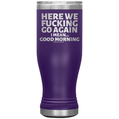 Here We Fucking Go Again, I mean...good morning - Big Lettering Tumblers, 20oz BOHO Insulated Tumbler / Purple - MemesRetail.com