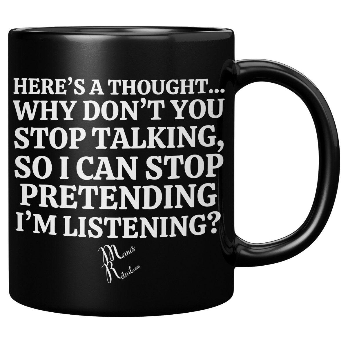 Here's A Thought...Why Don't You Stop Talking Black Mugs, - MemesRetail.com