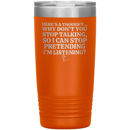 Here's A Thought...Why Don't You Stop Talking Tumblers, 20oz Insulated Tumbler / Orange - MemesRetail.com