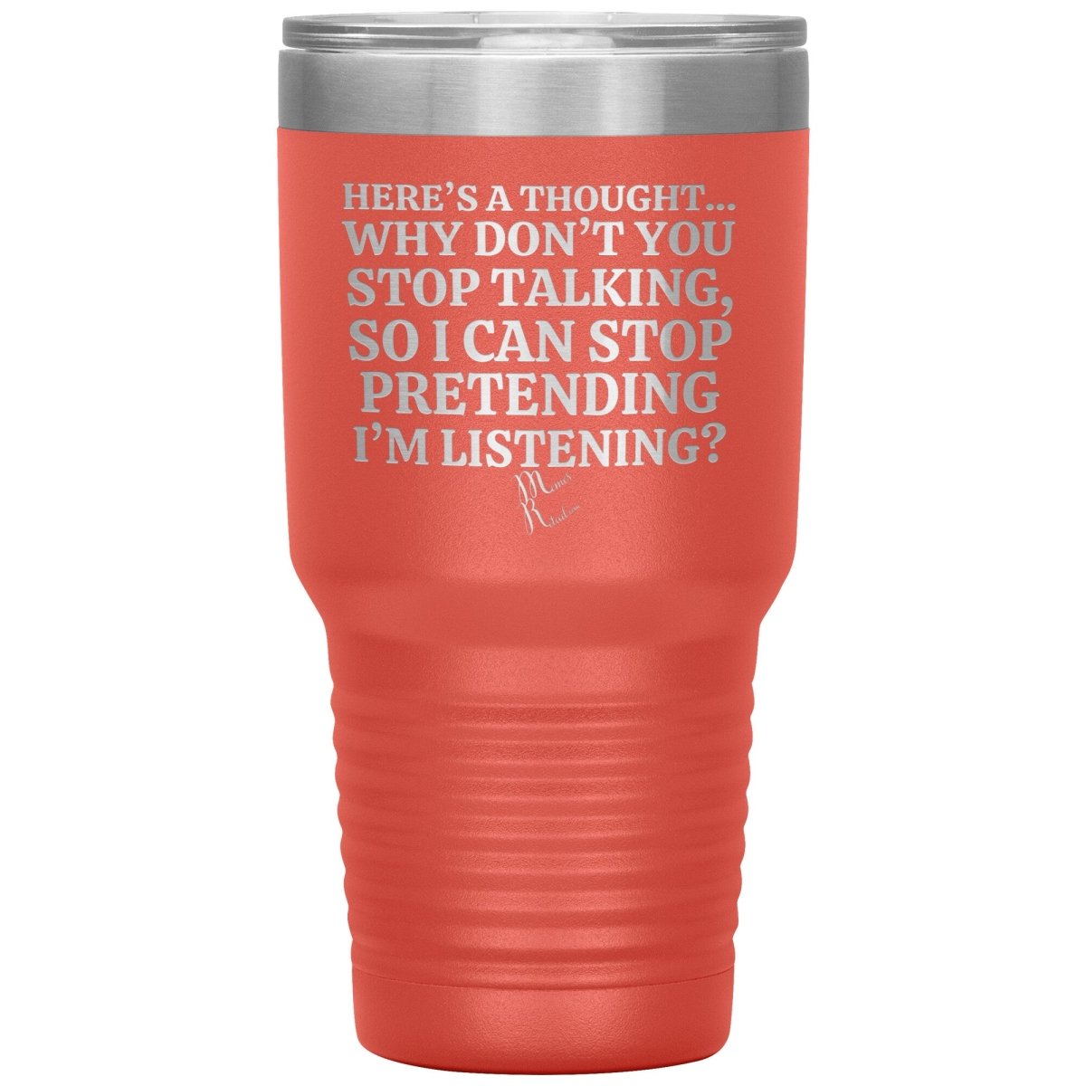 Here's A Thought...Why Don't You Stop Talking Tumblers, 30oz Insulated Tumbler / Coral - MemesRetail.com
