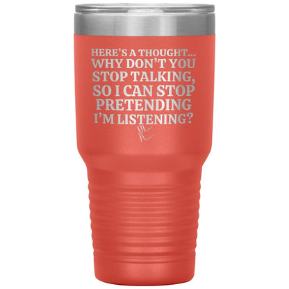 Here's A Thought...Why Don't You Stop Talking Tumblers, 30oz Insulated Tumbler / Coral - MemesRetail.com