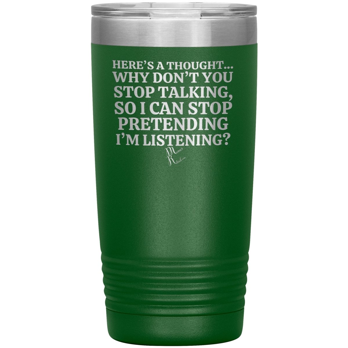 Here's A Thought...Why Don't You Stop Talking Tumblers, 20oz Insulated Tumbler / Green - MemesRetail.com