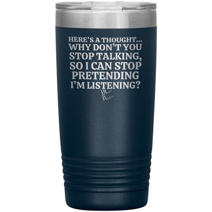 Here's A Thought...Why Don't You Stop Talking Tumblers, 20oz Insulated Tumbler / Navy - MemesRetail.com