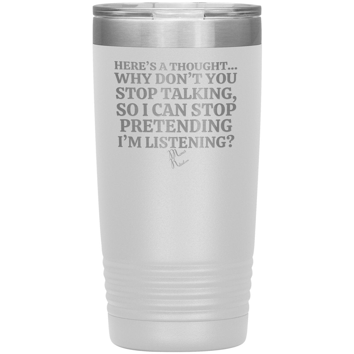 Here's A Thought...Why Don't You Stop Talking Tumblers, 20oz Insulated Tumbler / White - MemesRetail.com
