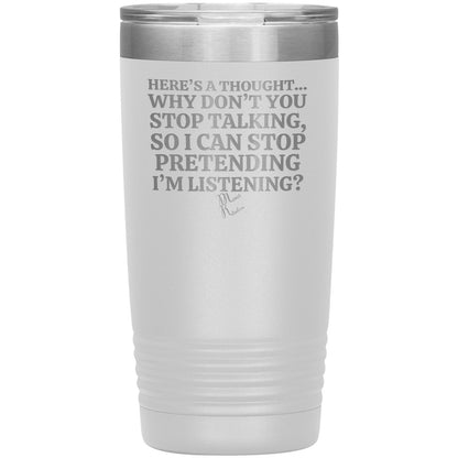 Here's A Thought...Why Don't You Stop Talking Tumblers, 20oz Insulated Tumbler / White - MemesRetail.com