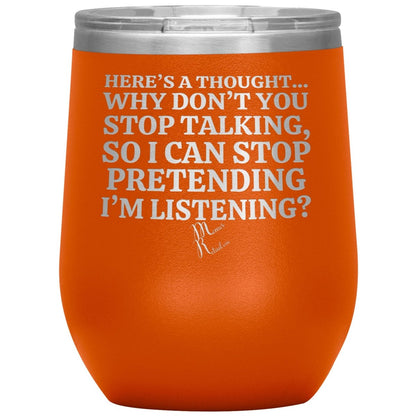 Here's A Thought...Why Don't You Stop Talking Tumblers, 12oz Wine Insulated Tumbler / Orange - MemesRetail.com