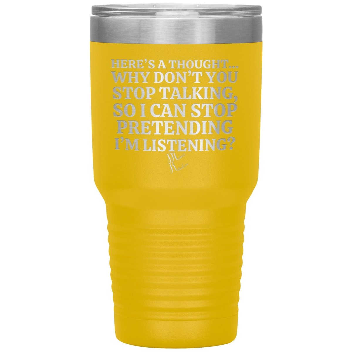 Here's A Thought...Why Don't You Stop Talking Tumblers, 30oz Insulated Tumbler / Yellow - MemesRetail.com